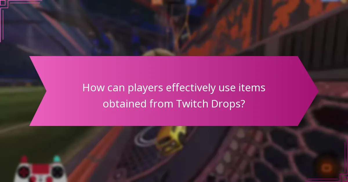 How can players effectively use items obtained from Twitch Drops?