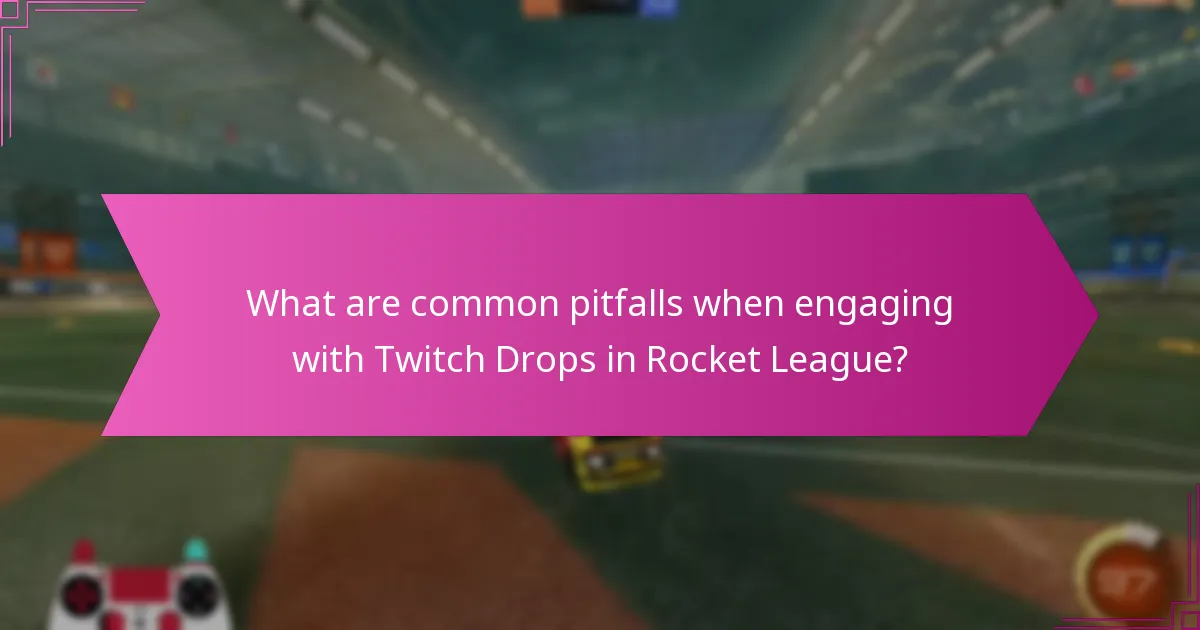 What are common pitfalls when engaging with Twitch Drops in Rocket League?
