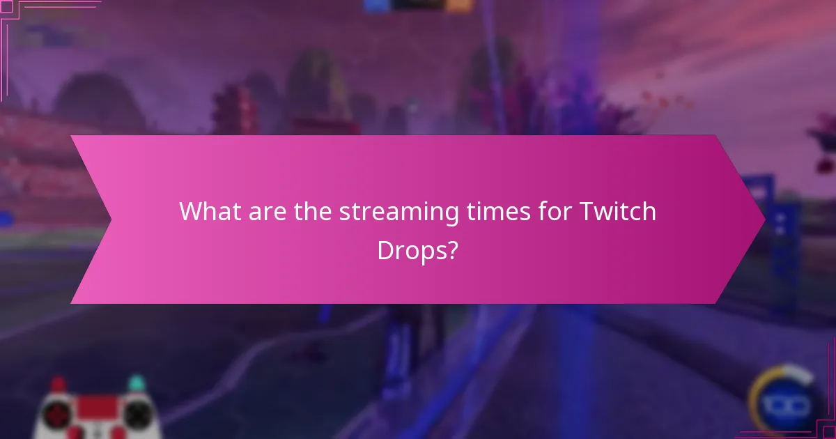 What are the streaming times for Twitch Drops?
