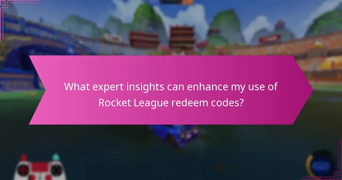 What expert insights can enhance my use of Rocket League redeem codes?