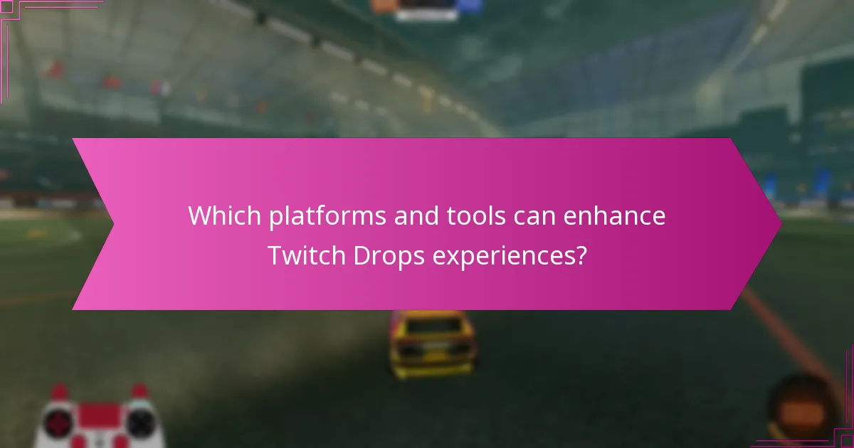 Which platforms and tools can enhance Twitch Drops experiences?