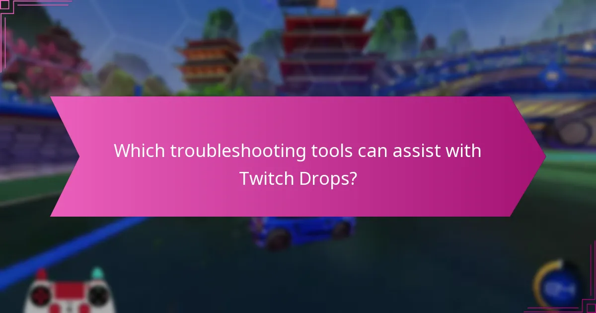 Which troubleshooting tools can assist with Twitch Drops?