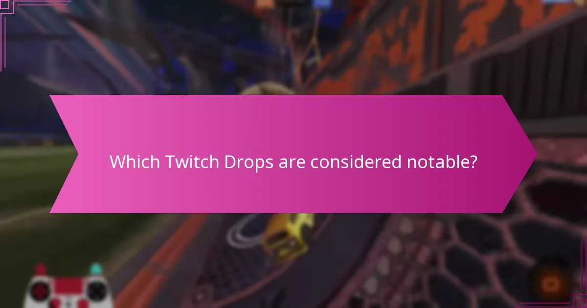 Which Twitch Drops are considered notable?